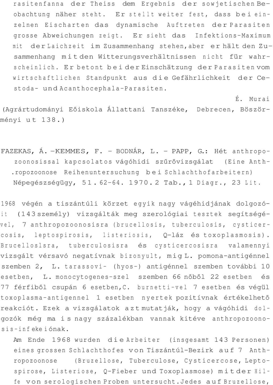Er betont bei der Einschätzung der Parasiten vom wirtschaftlichen Standpunkt aus die Gefährlichkeit der Cestoda- und Acanthocephala-Parasiten. É.