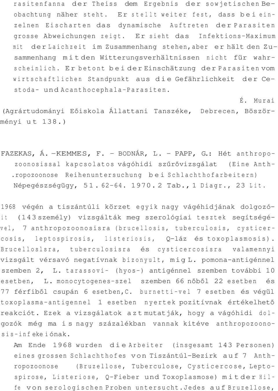 Er betont bei der Einschätzung der Parasiten vom wirtschaftlichen Standpunkt aus die Gefährlichkeit der Cestoda- und Acanthocephala-Parasiten. É.