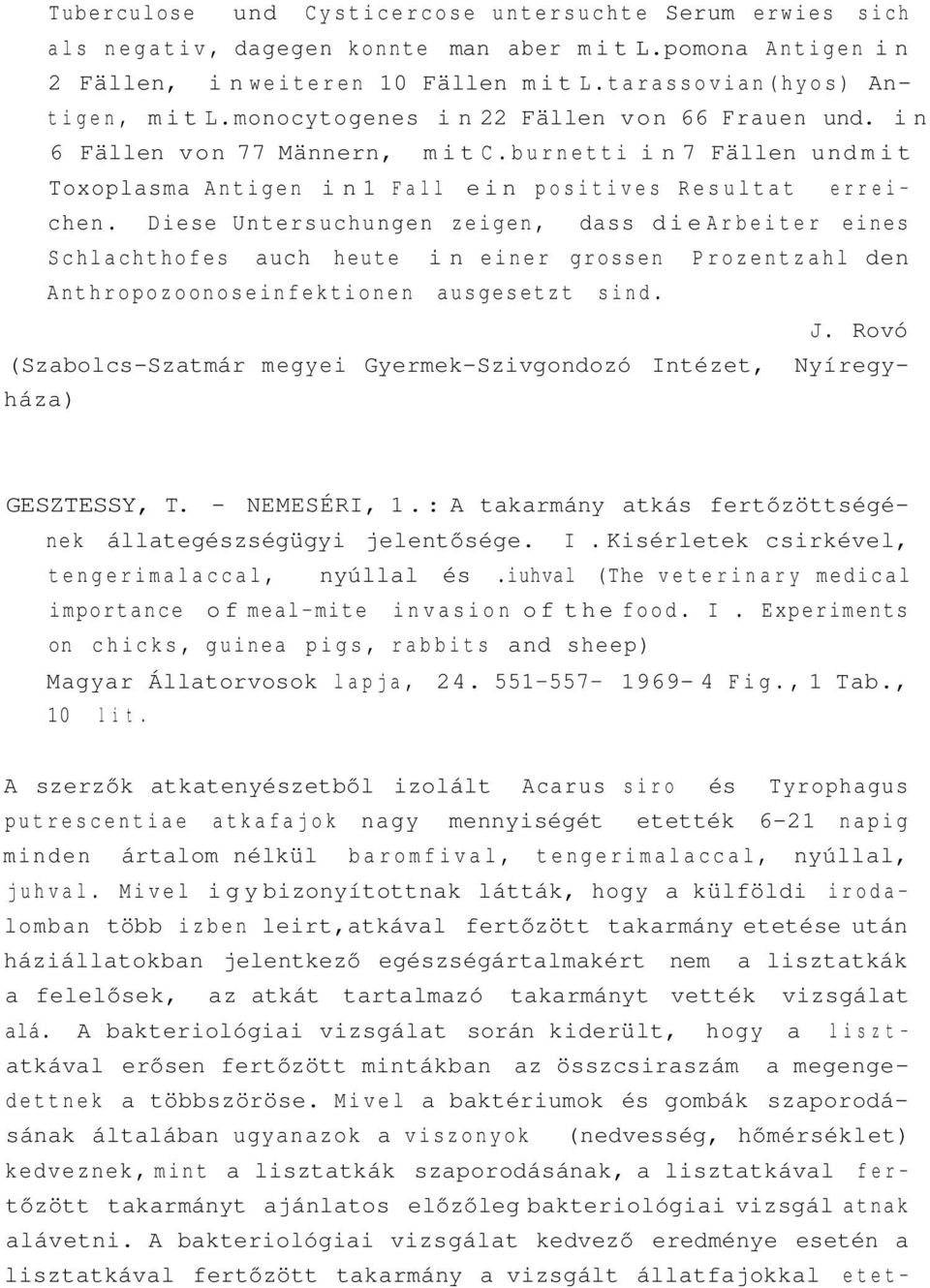 Diese Untersuchungen zeigen, dass die Arbeiter eines Schlachthofes auch heute in einer grossen Prozentzahl den Anthropozoonoseinfektionen ausgesetzt sind. J.