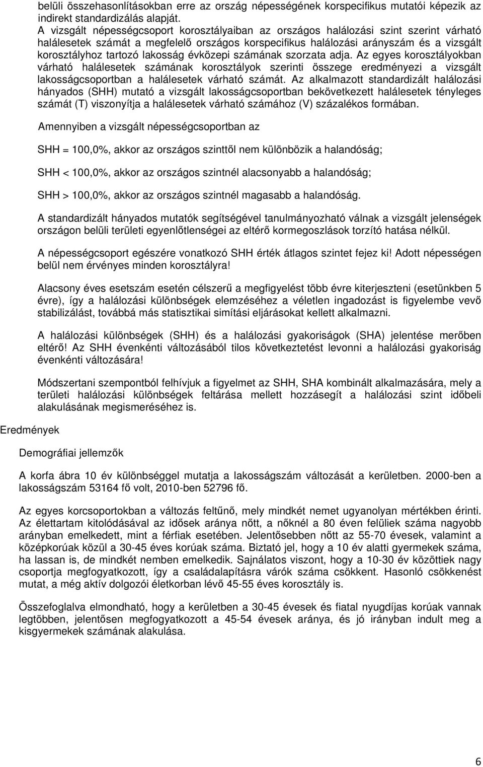 lakosság évközepi számának szorzata adja. Az egyes korosztályokban várható halálesetek számának korosztályok szerinti összege eredményezi a vizsgált lakosságcsoportban a halálesetek várható számát.