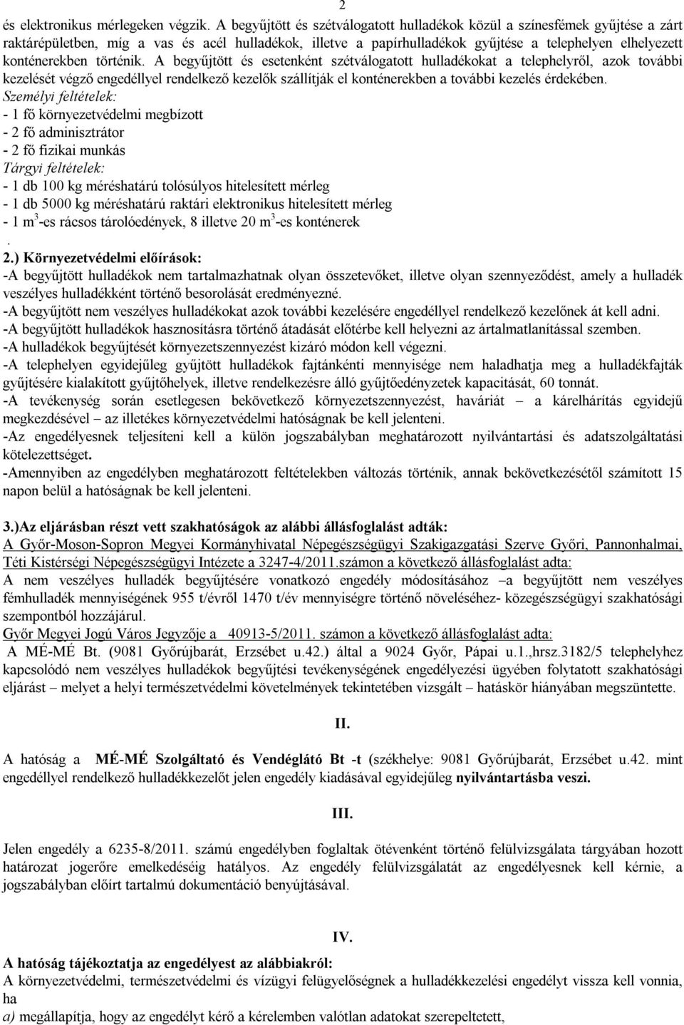 történik. A begyűjtött és esetenként szétválogatott hulladékokat a telephelyről, azok további kezelését végző engedéllyel rendelkező kezelők szállítják el konténerekben a további kezelés érdekében.