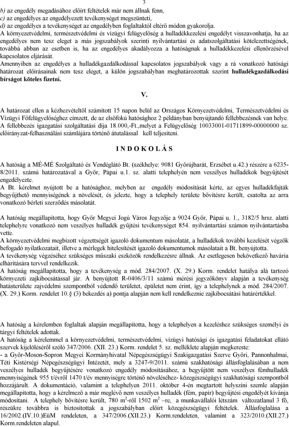 A környezetvédelmi, természetvédelmi és vízügyi felügyelőség a hulladékkezelési engedélyt visszavonhatja, ha az engedélyes nem tesz eleget a más jogszabályok szerinti nyilvántartási és