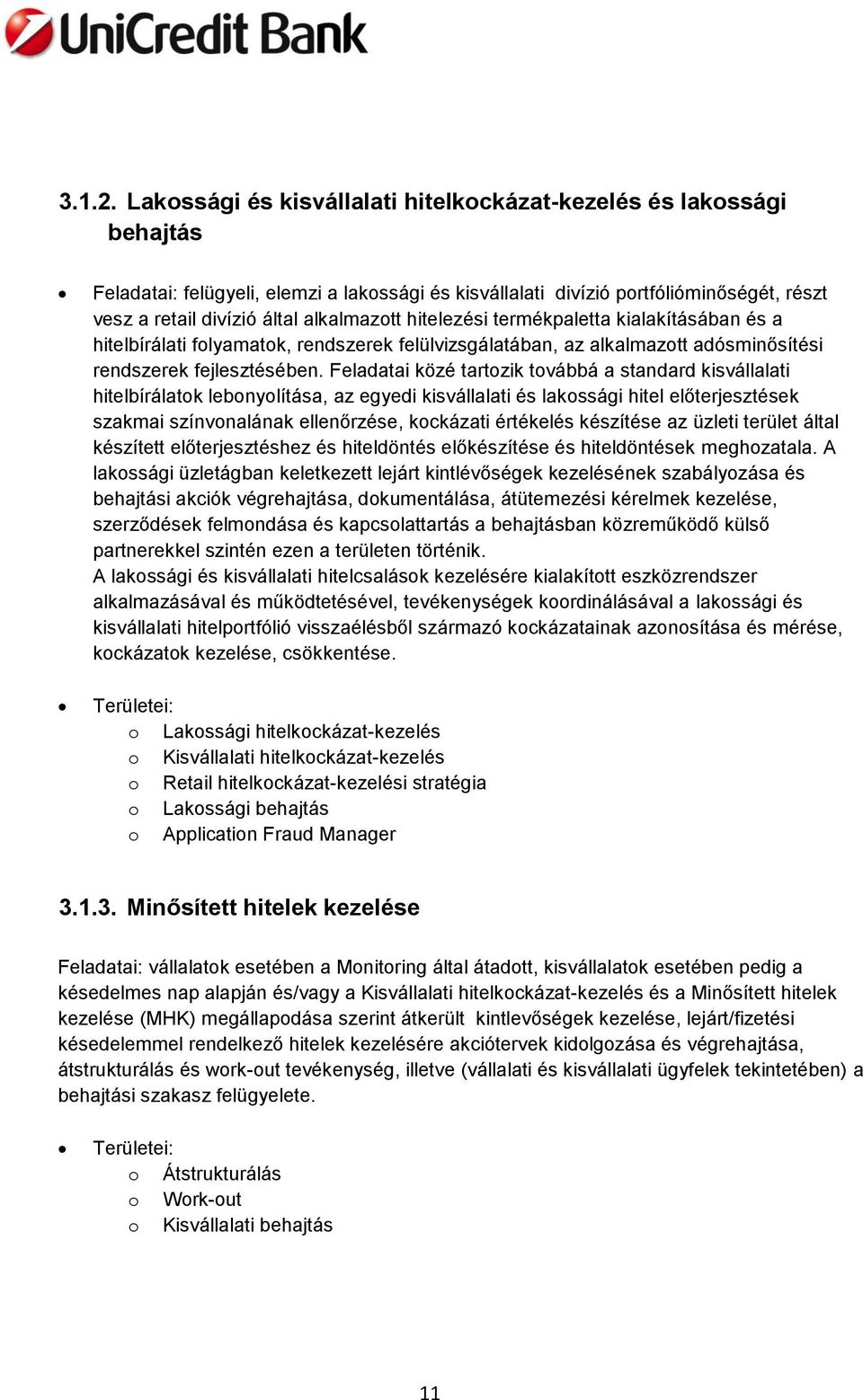 alkalmazott hitelezési termékpaletta kialakításában és a hitelbírálati folyamatok, rendszerek felülvizsgálatában, az alkalmazott adósminősítési rendszerek fejlesztésében.