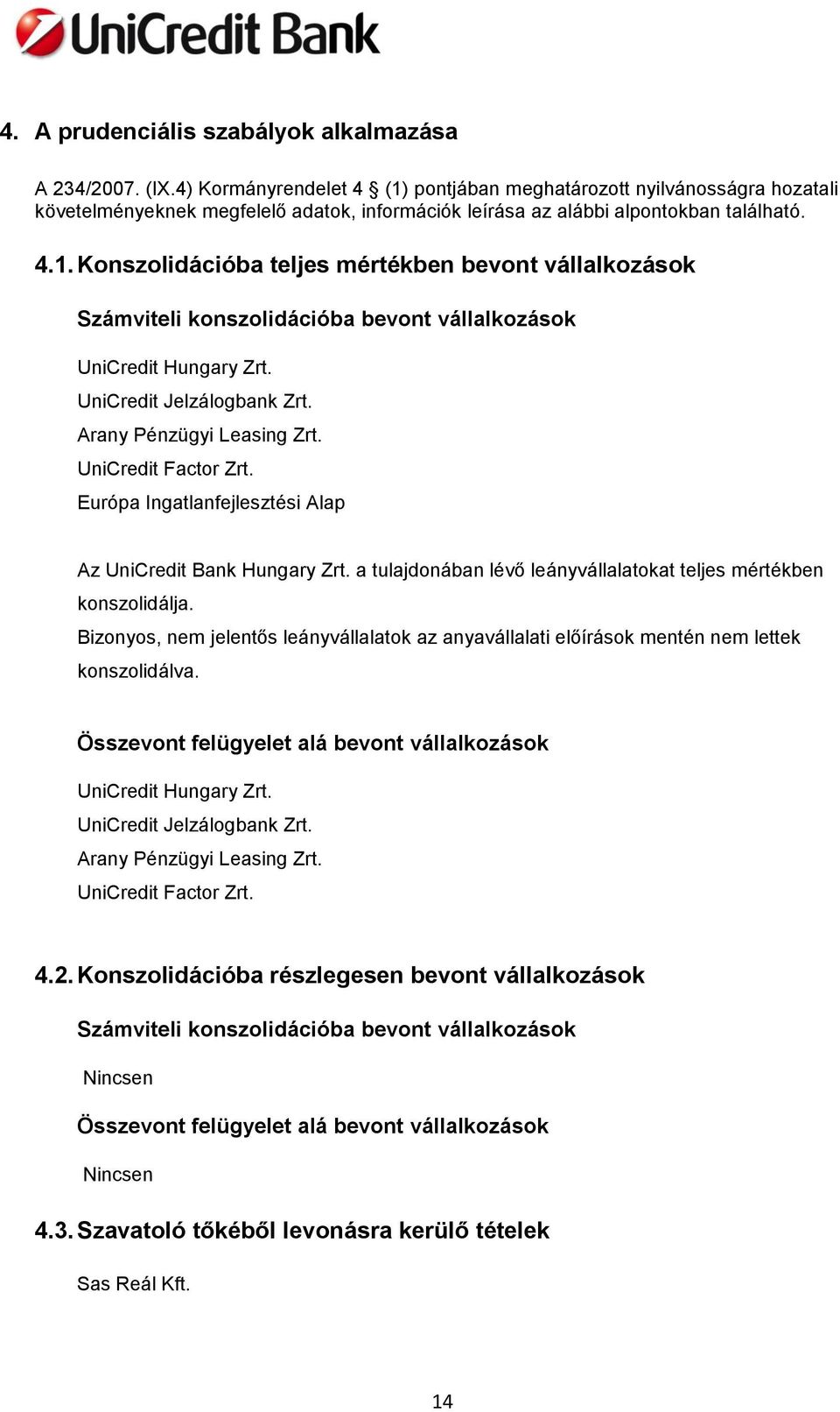 UniCredit Jelzálogbank Zrt. Arany Pénzügyi Leasing Zrt. UniCredit Factor Zrt. Európa Ingatlanfejlesztési Alap Az UniCredit Bank Hungary Zrt.