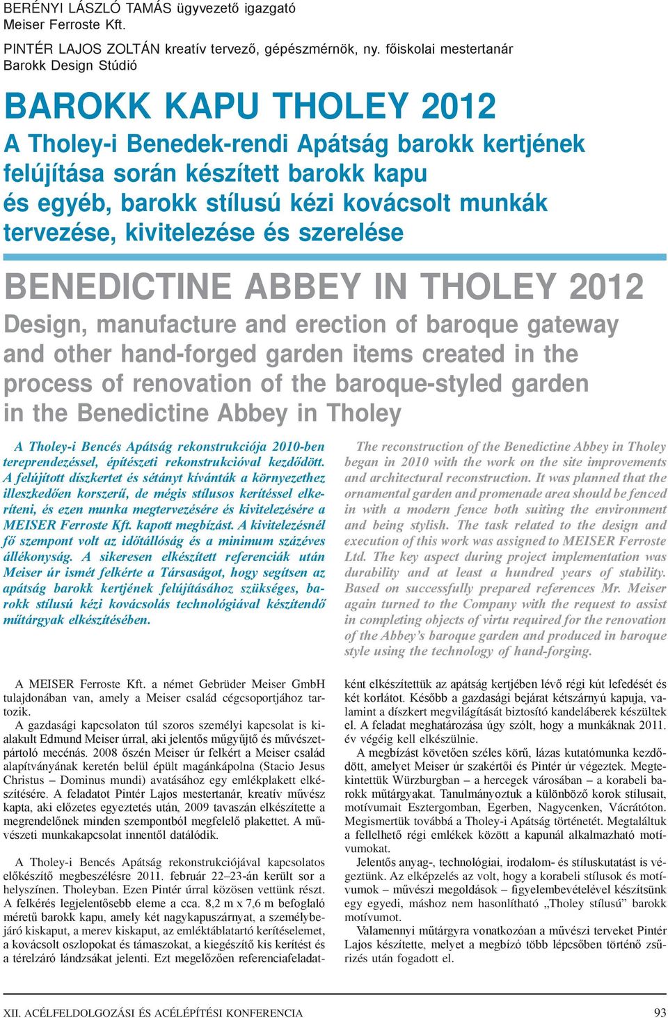 munkák tervezése, kivitelezése és szerelése Benedictine Abbey in Tholey 2012 Design, manufacture and erection of baroque gateway and other hand-forged garden items created in the process of