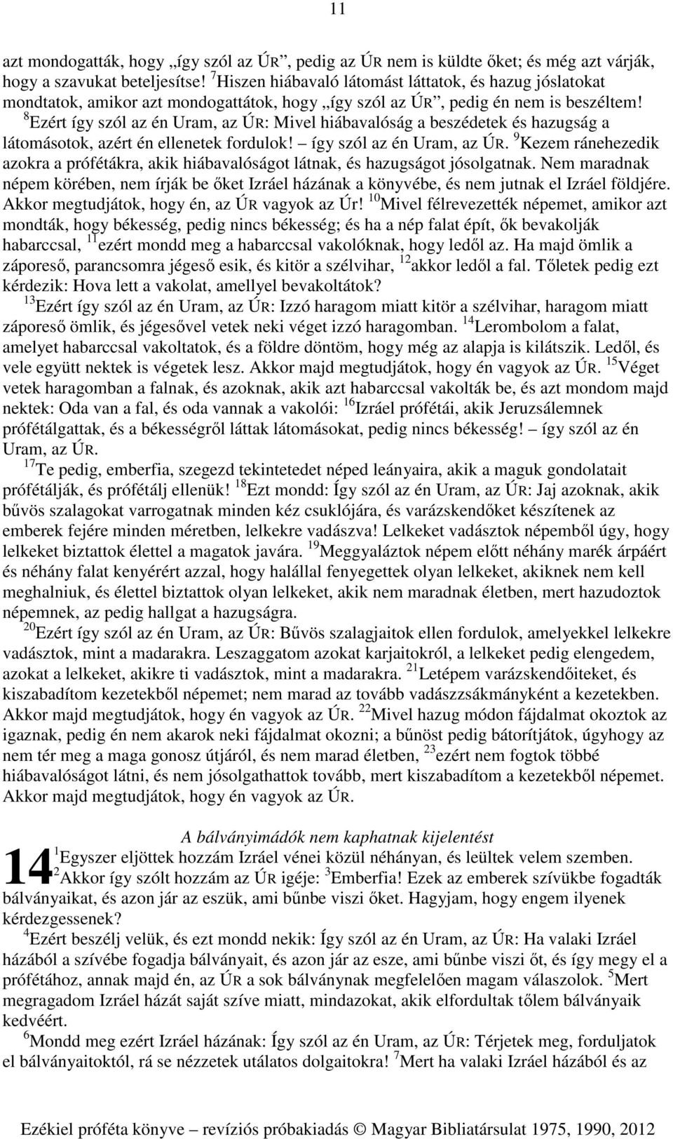 8 Ezért így szól az én Uram, az ÚR: Mivel hiábavalóság a beszédetek és hazugság a látomásotok, azért én ellenetek fordulok! így szól az én Uram, az ÚR. 9 Kezem ránehezedik azokra a prófétákra, akik hiábavalóságot látnak, és hazugságot jósolgatnak.