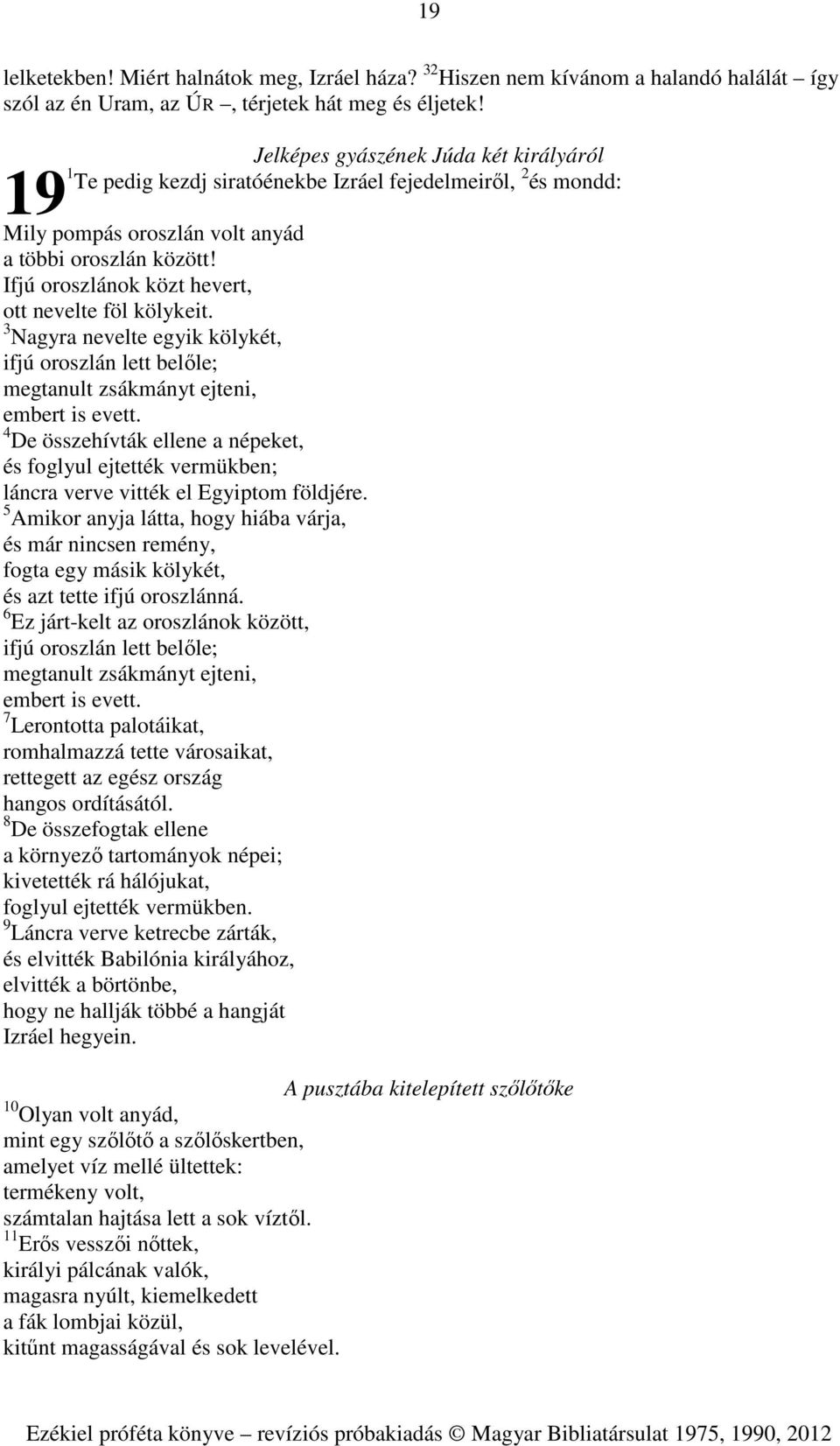 Ifjú oroszlánok közt hevert, ott nevelte föl kölykeit. 3 Nagyra nevelte egyik kölykét, ifjú oroszlán lett belőle; megtanult zsákmányt ejteni, embert is evett.