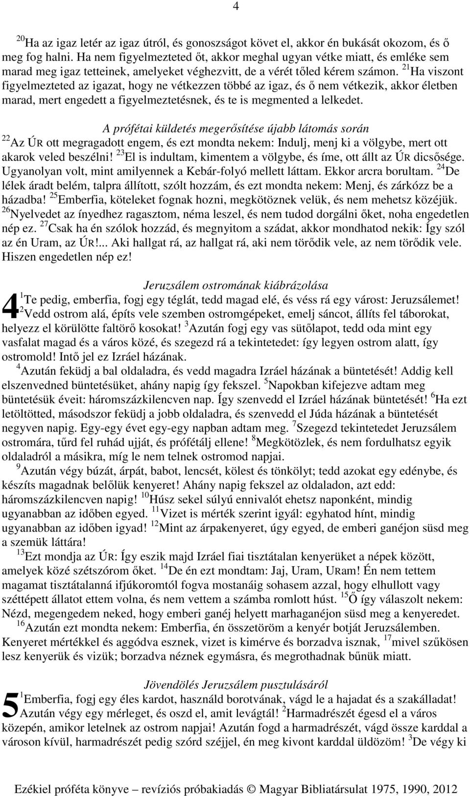 21 Ha viszont figyelmezteted az igazat, hogy ne vétkezzen többé az igaz, és ő nem vétkezik, akkor életben marad, mert engedett a figyelmeztetésnek, és te is megmented a lelkedet.