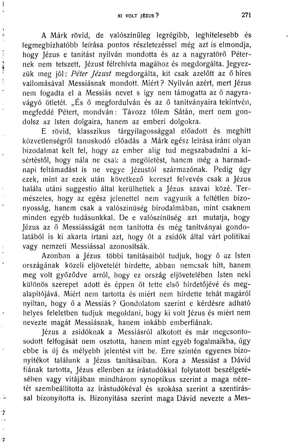 tetszett, Jézust félrehívta magához és megdorgálta. Jegyezzük meg jól: Péter Jézust megdorgálta, kit csak azelőtt az ő híres vallomásával Messiásnak mondott. Miért?