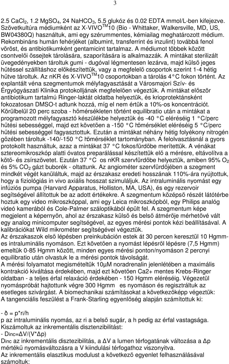 Rekombináns humán fehérjéket (albumint, transferrint és inzulint) továbbá fenol vöröst, és antibiotikumként gentamicint tartalmaz.