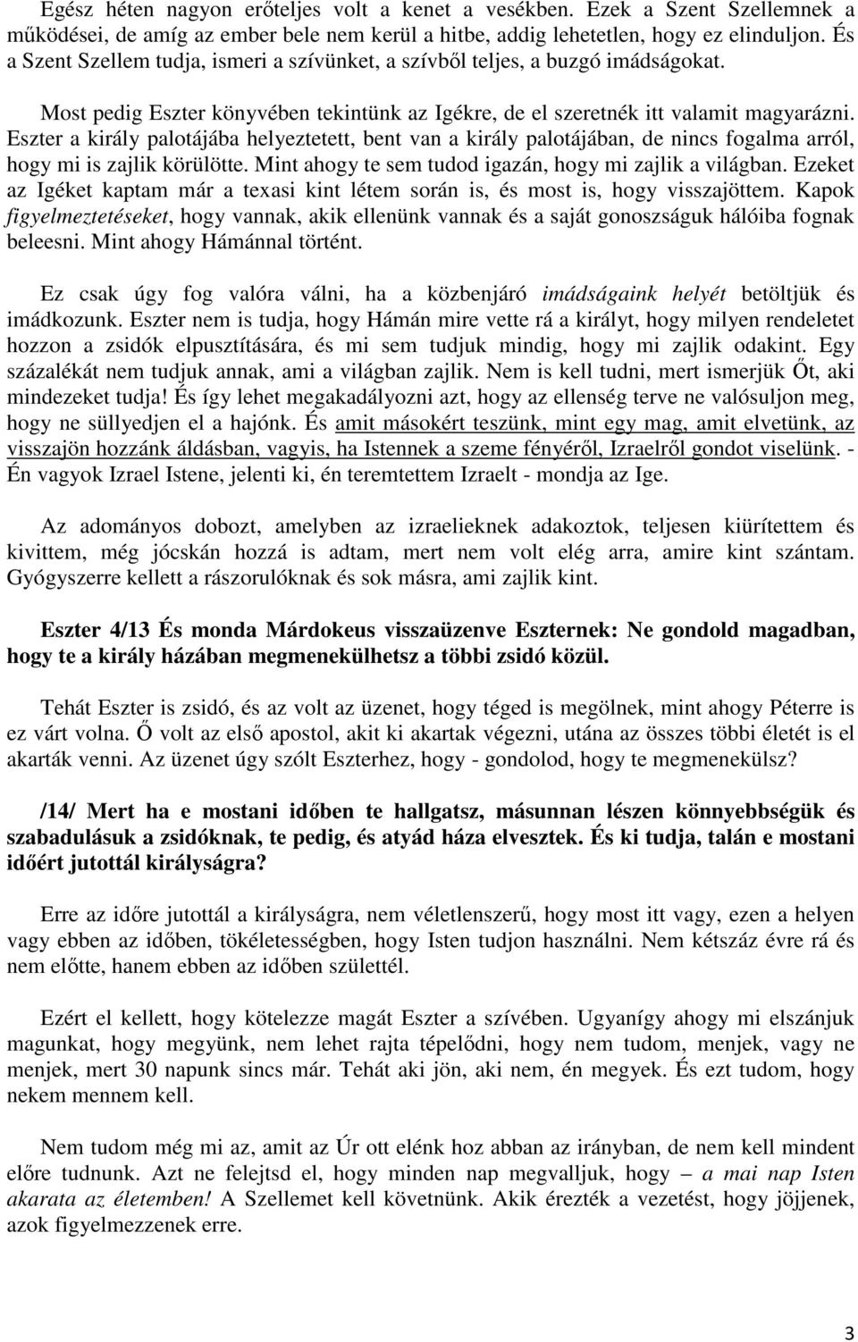 Eszter a király palotájába helyeztetett, bent van a király palotájában, de nincs fogalma arról, hogy mi is zajlik körülötte. Mint ahogy te sem tudod igazán, hogy mi zajlik a világban.