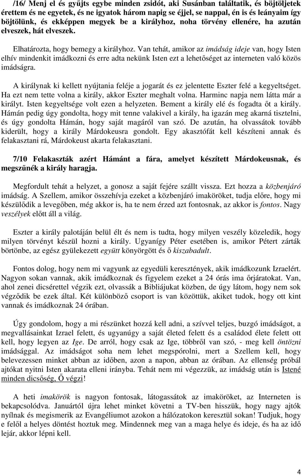 Van tehát, amikor az imádság ideje van, hogy Isten elhív mindenkit imádkozni és erre adta nekünk Isten ezt a lehetőséget az interneten való közös imádságra.