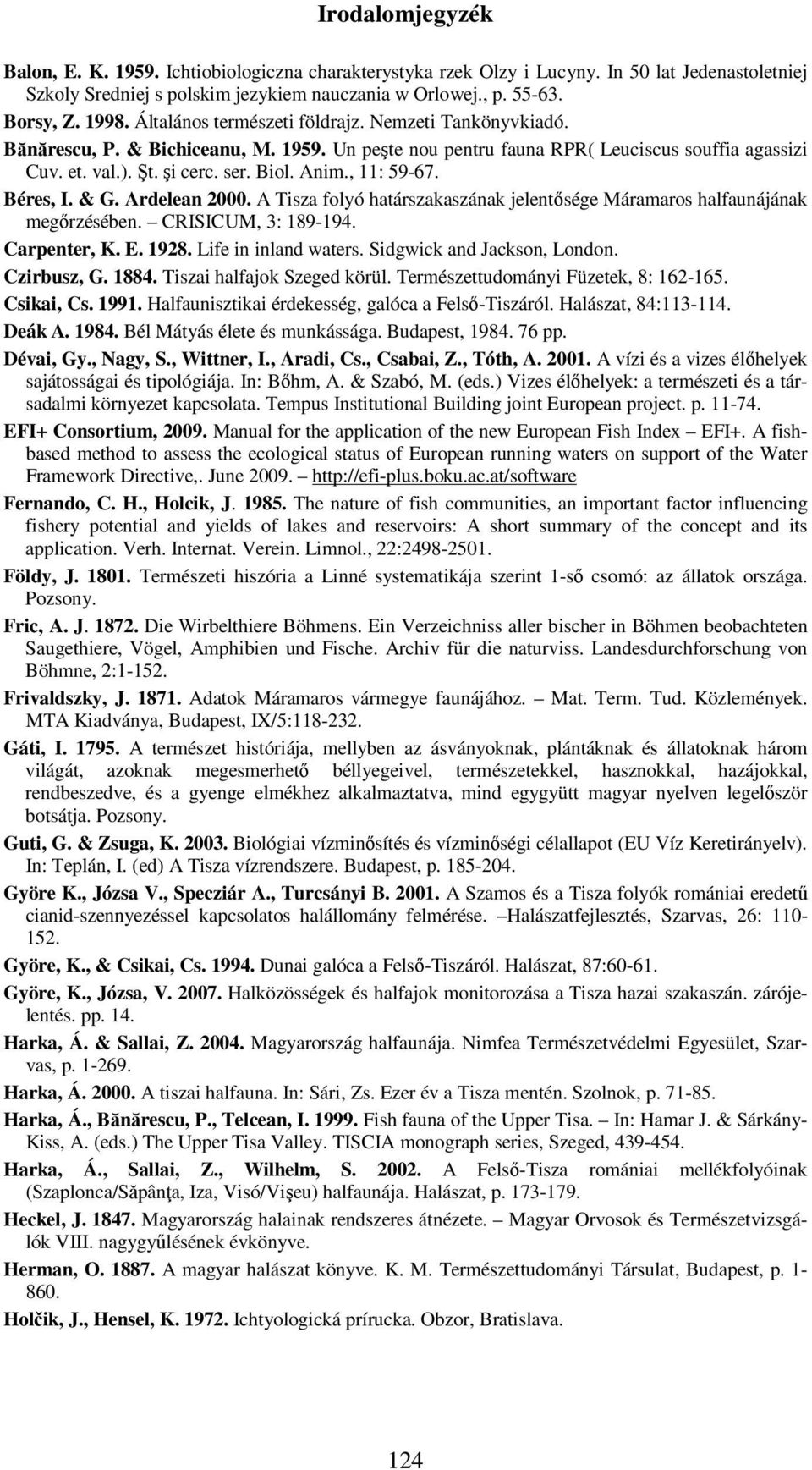 , 11: 59-67. Béres, I. & G. Ardelean 2000. A Tisza folyó határszakaszának jelentősége Máramaros halfaunájának megőrzésében. CRISICUM, 3: 189-194. Carpenter, K. E. 1928. Life in inland waters.