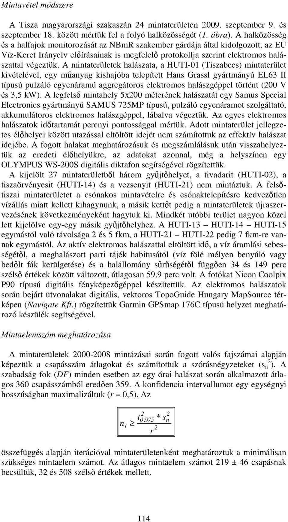 A mintaterületek halászata, a HUTI-01 (Tiszabecs) mintaterület kivételével, egy műanyag kishajóba telepített Hans Grassl gyártmányú EL63 II típusú pulzáló egyenáramú aggregátoros elektromos