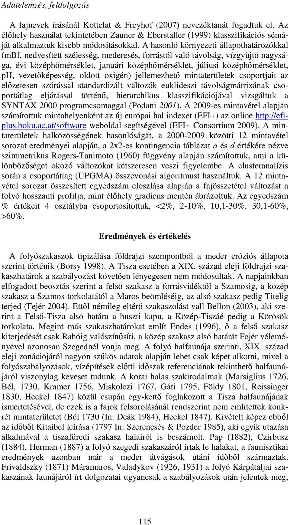 A hasonló környezeti állapothatározókkal (mbf, nedvesített szélesség, mederesés, forrástól való távolság, vízgyűjtő nagysága, évi középhőmérséklet, januári középhőmérséklet, júliusi középhőmérséklet,