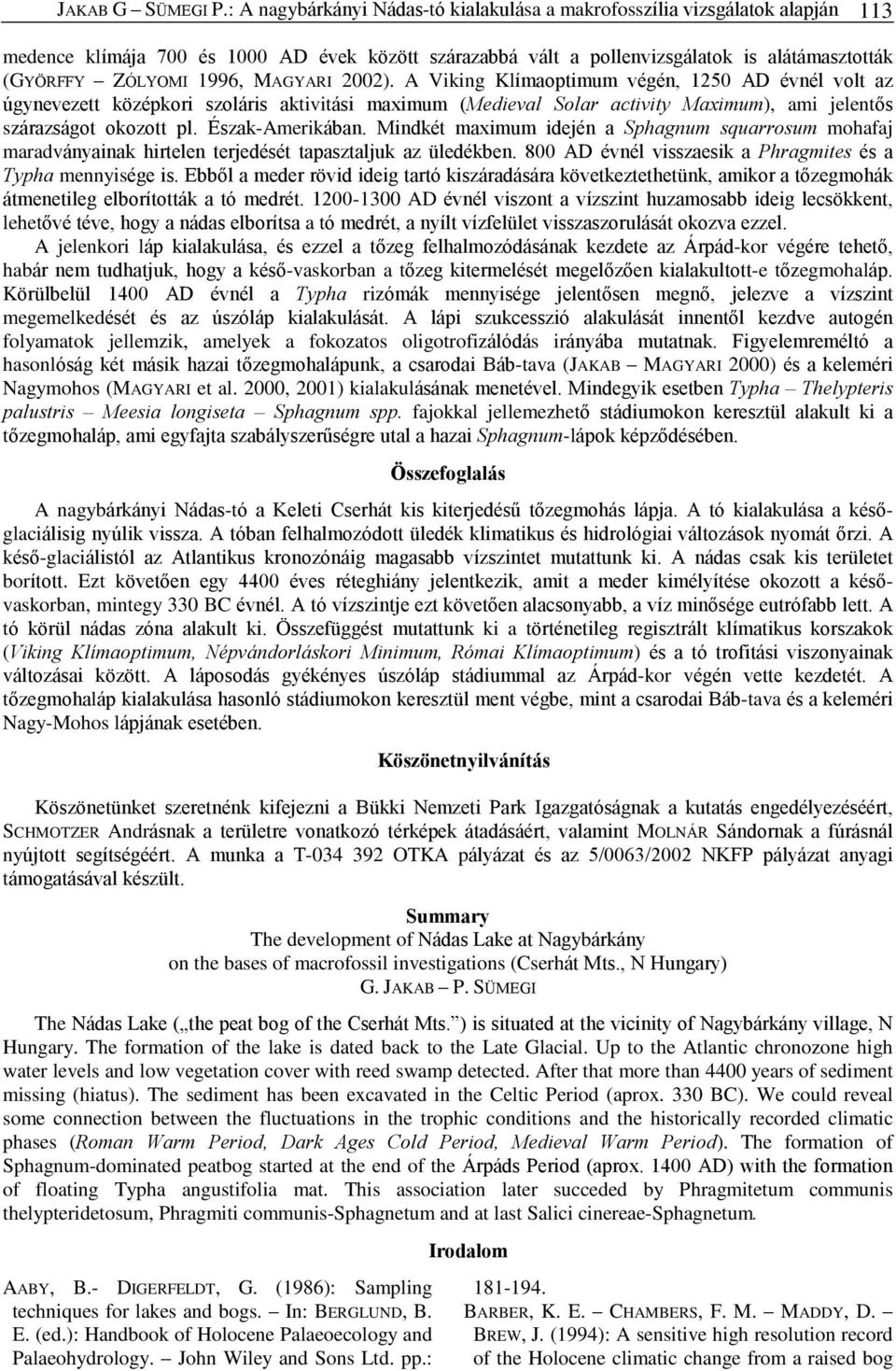 MAGYARI 2002). A Viking Klímaoptimum végén, 1250 AD évnél volt az úgynevezett középkori szoláris aktivitási maximum (Medieval Solar activity Maximum), ami jelentõs szárazságot okozott pl.