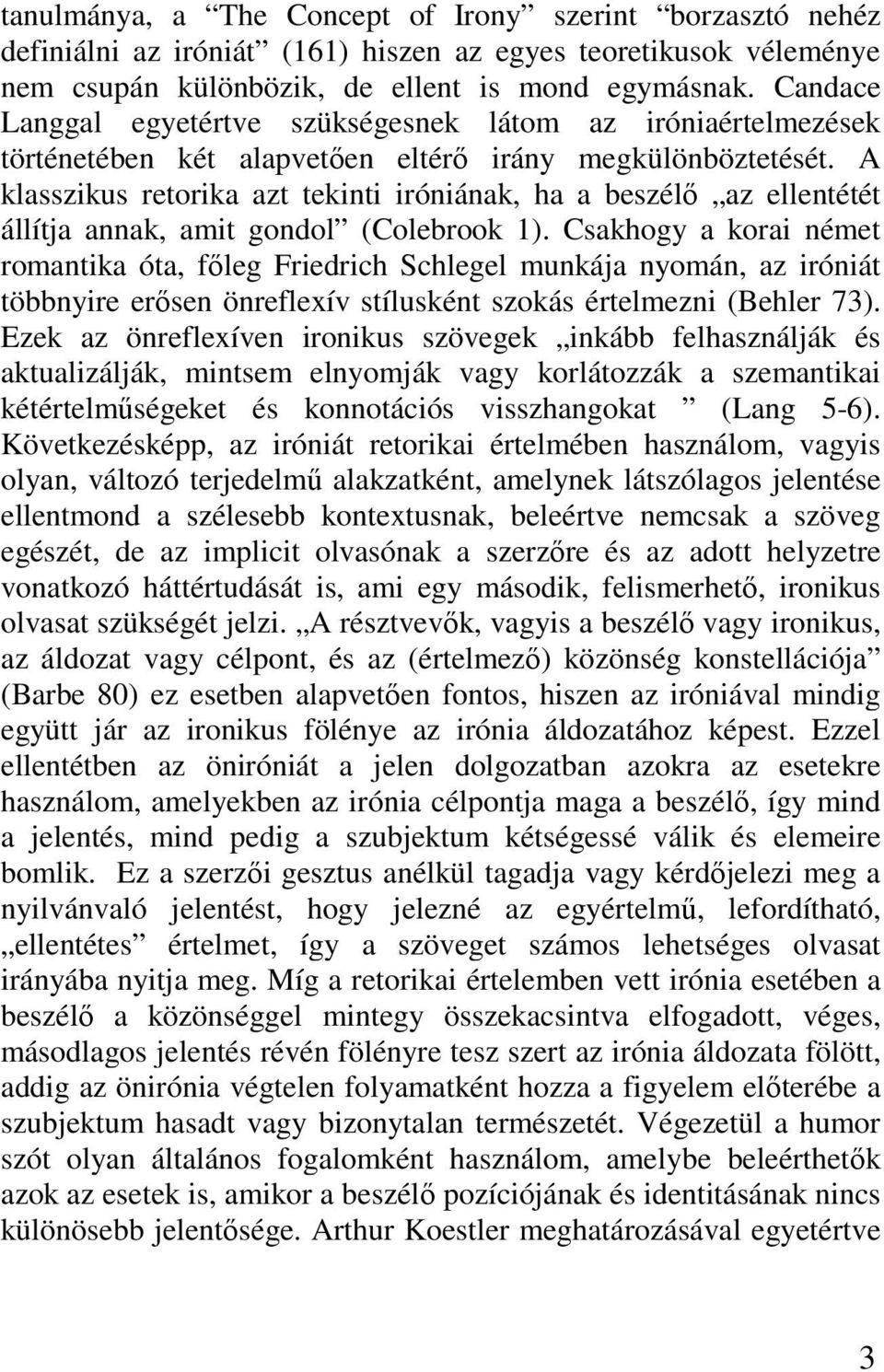 A klasszikus retorika azt tekinti iróniának, ha a beszélő az ellentétét állítja annak, amit gondol (Colebrook 1).