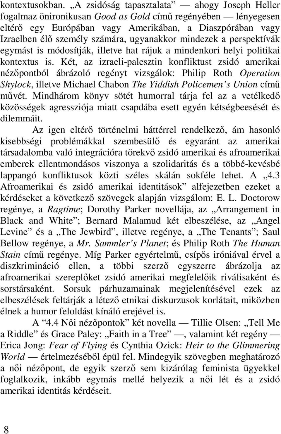 ugyanakkor mindezek a perspektívák egymást is módosítják, illetve hat rájuk a mindenkori helyi politikai kontextus is.