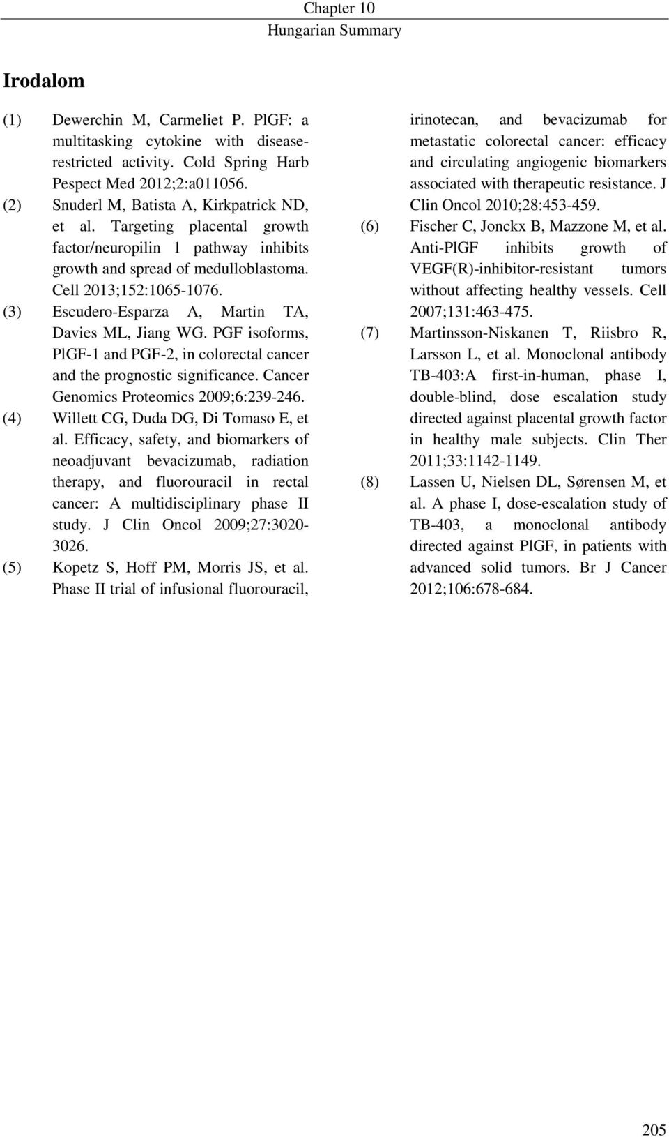PGF isoforms, PlGF-1 and PGF-2, in colorectal cancer and the prognostic significance. Cancer Genomics Proteomics 2009;6:239-246. (4) Willett CG, Duda DG, Di Tomaso E, et al.
