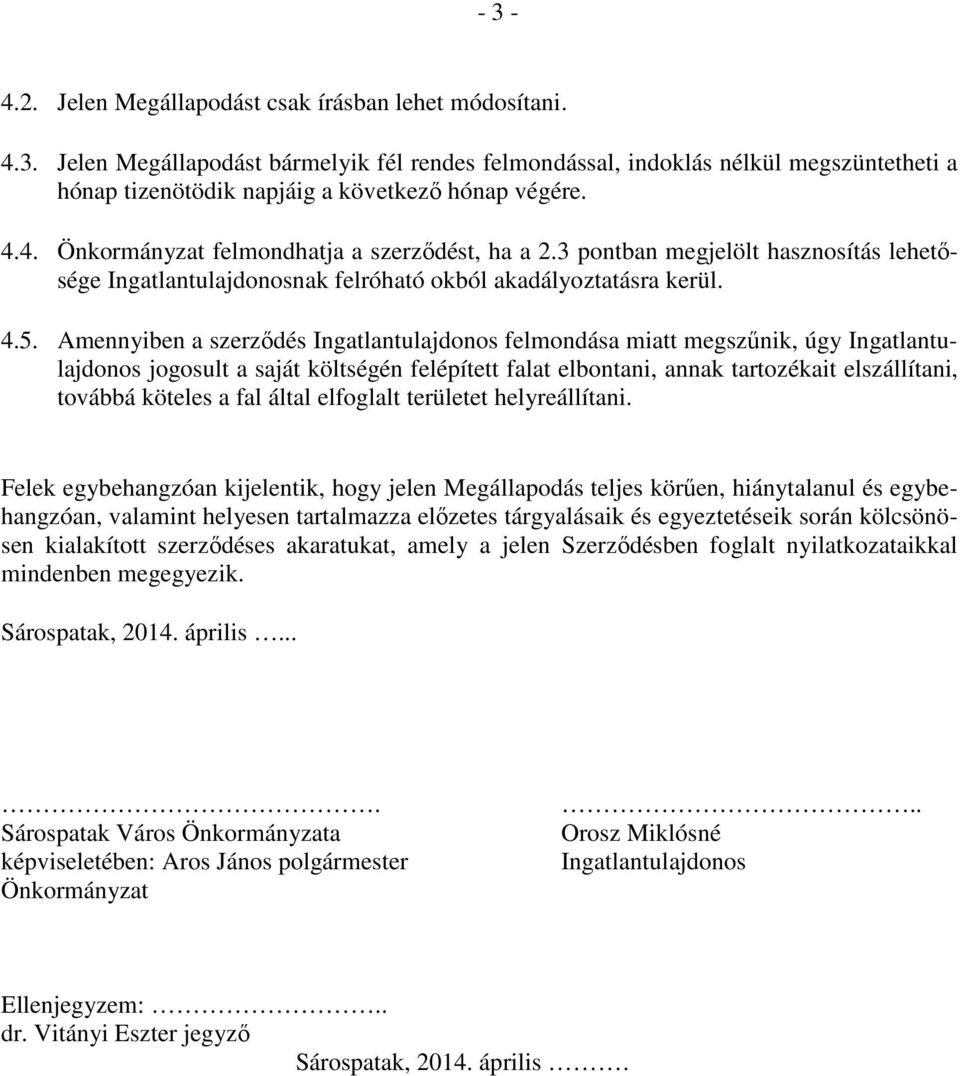 Amennyiben a szerzıdés Ingatlantulajdonos felmondása miatt megszőnik, úgy Ingatlantulajdonos jogosult a saját költségén felépített falat elbontani, annak tartozékait elszállítani, továbbá köteles a