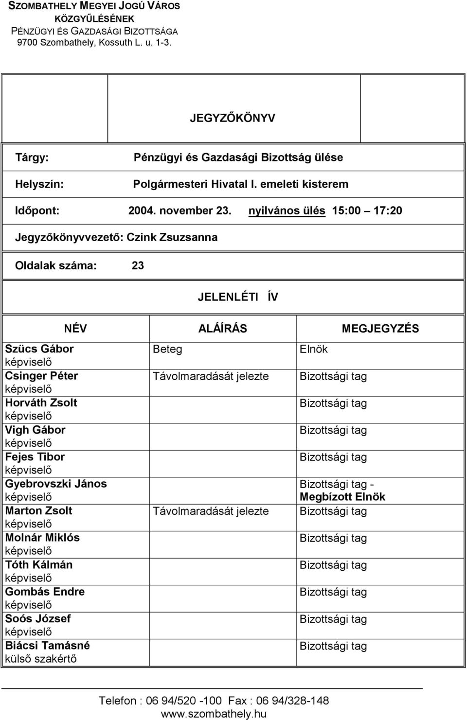 emeleti kisterem nyilvános ülés 15:00 17:20 Oldalak száma: 23 JELENLÉTI ÍV Szücs Gábor Csinger Péter Horváth Zsolt Vigh Gábor Fejes Tibor