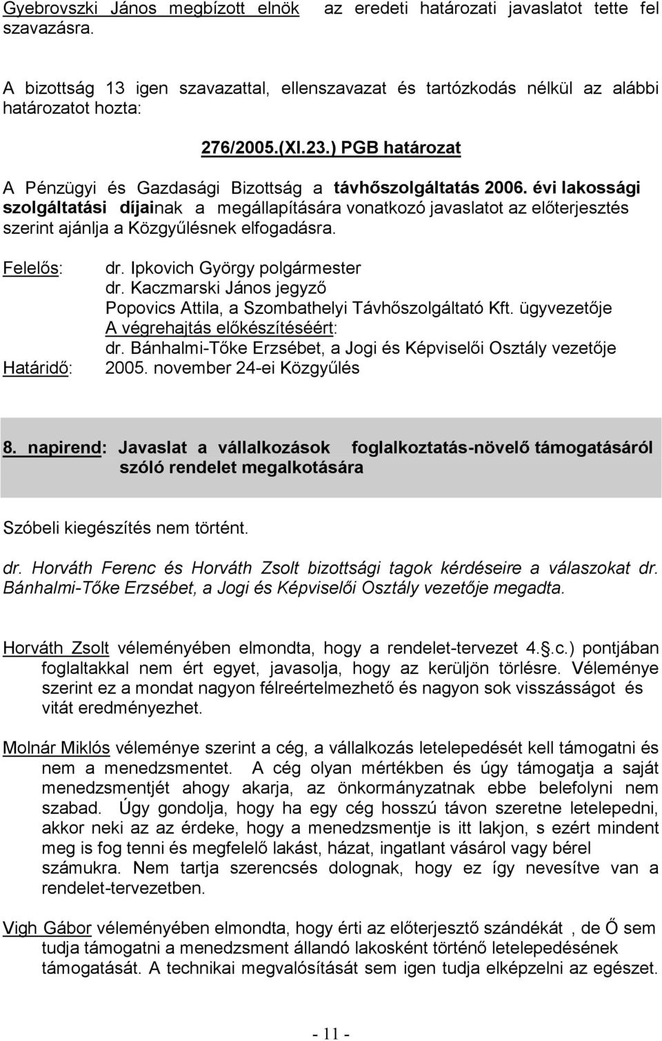 napirend: Javaslat a vállalkozások foglalkoztatás- szóló rendelet megalkotására Szóbeli kiegészítés nem történt. dr. Horváth Ferenc és Horváth Zsolt bizottsági tagok kérdéseire a válaszokat dr.