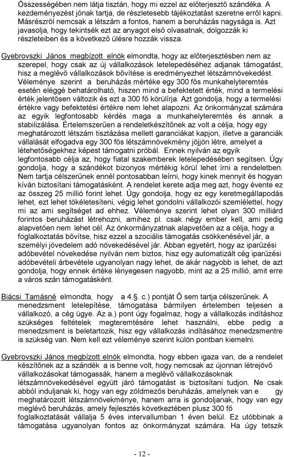 Az önkormányzat számára az egyik legfontosabb kérdés maga a munkahelyteremtés és annak a meghatározott létszám tisztázása mellett garanciákat kapjon, illetve a garanciák vállalását legfontosabb célja