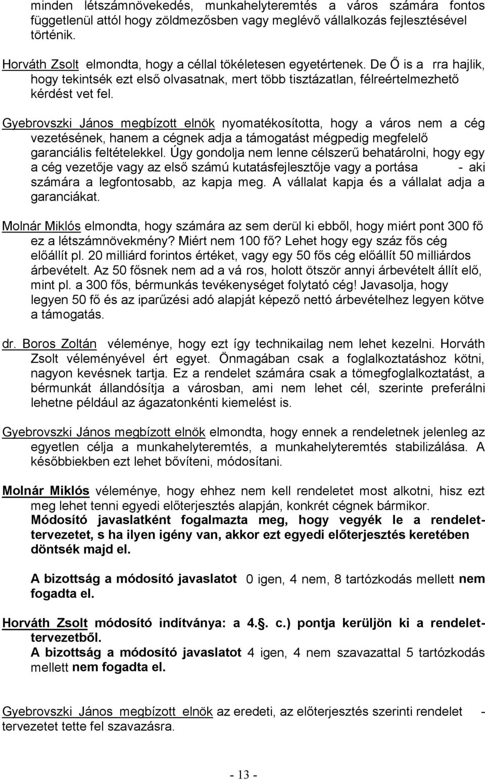 Molnár Miklós elmo a támogatás. dr. Boros Zoltán véleménye, hogy ezt így technikailag nem lehet kezelni. Horváth Zsolt véleményével ért egyet.