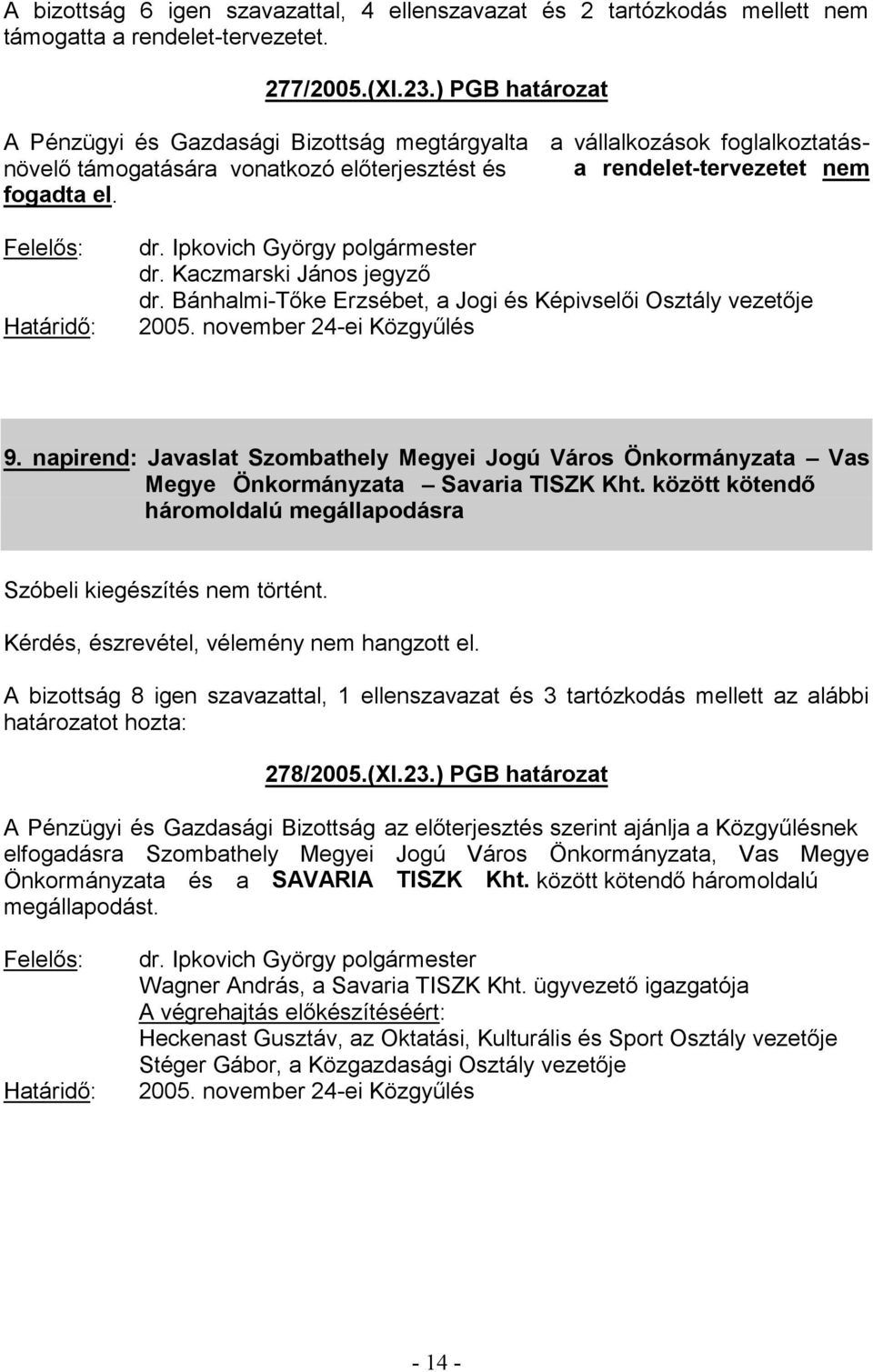 napirend: Javaslat Szombathely Megyei Jogú Város Önkormányzata Vas Megye Önkormányzata háromoldalú megállapodásra Szóbeli kiegészítés nem történt.