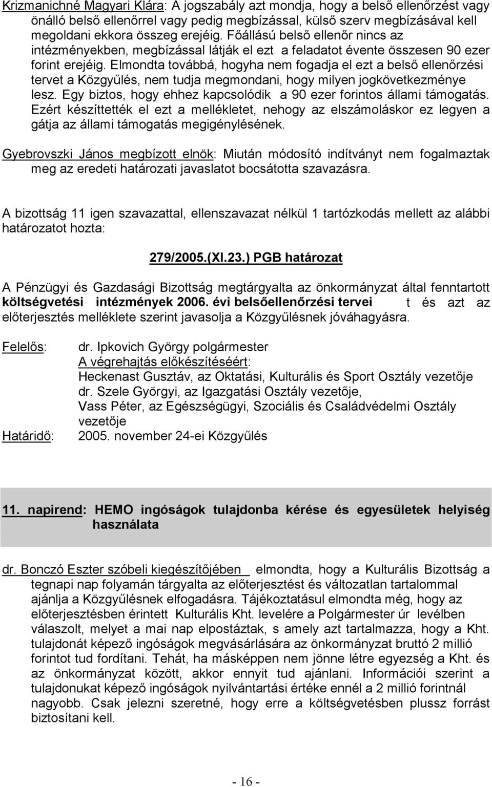 Gyebrovszki János megbízott elnök: Miután módosító indítványt nem fogalmaztak meg az eredeti határozati javaslatot bocsátotta szavazásra.