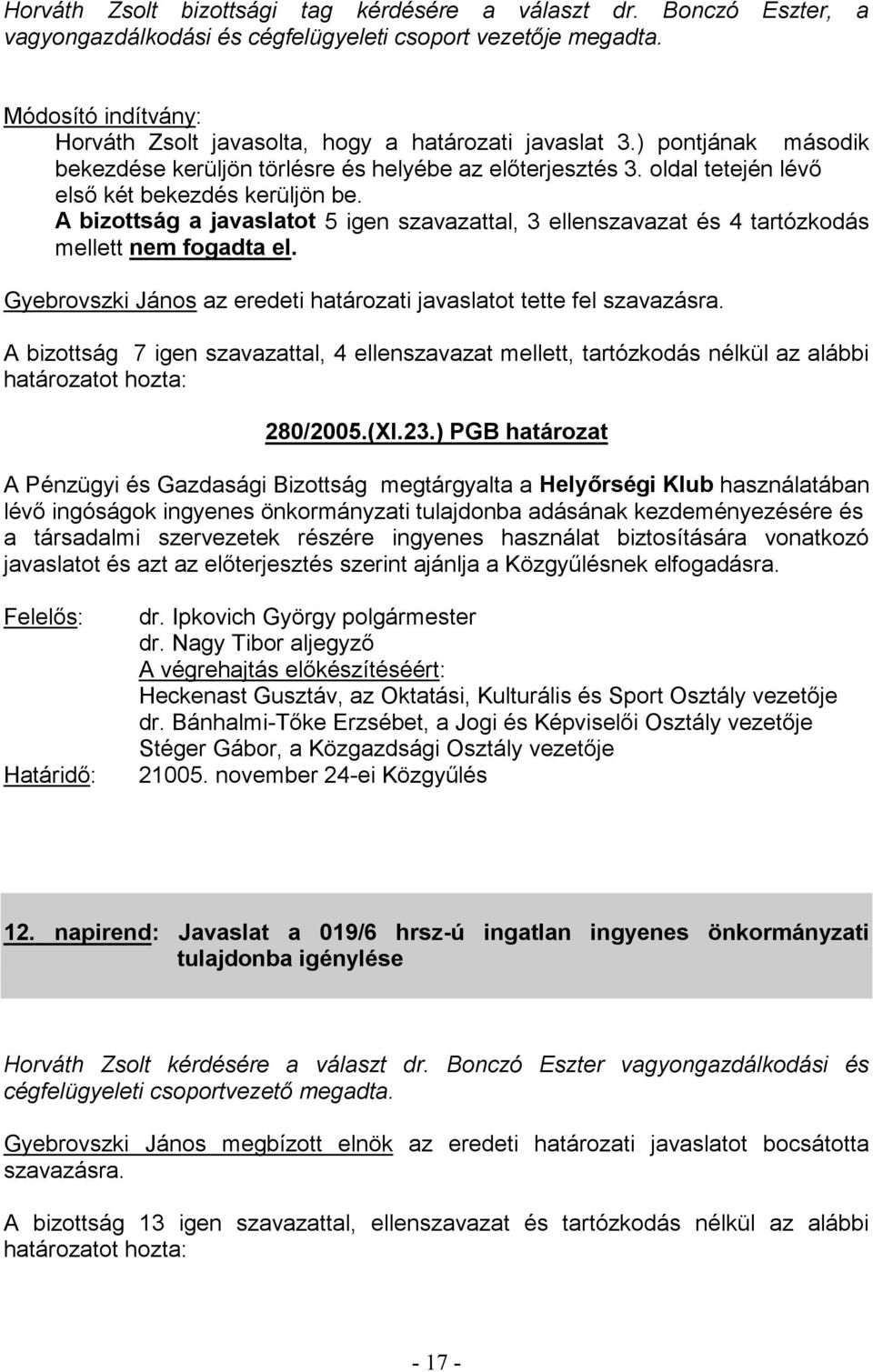 A bizottság 7 igen szavazattal, 4 ellenszavazat mellett, tartózkodás nélkül az alábbi 280/2005.(XI.23.