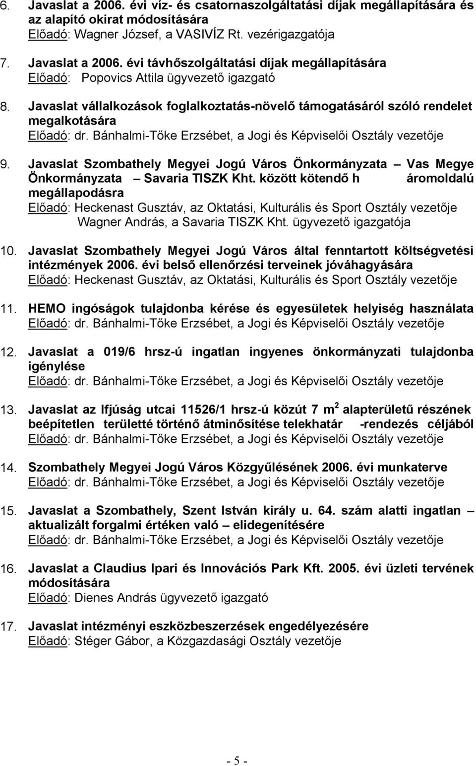 Javaslat Szombathely Megyei Jogú Város által fenntartott költségvetési intézmények 2006. 11. HEMO ingóságok tulajdonba kérése és egyesületek helyiség használata : dr. Bánhalmi- 12.