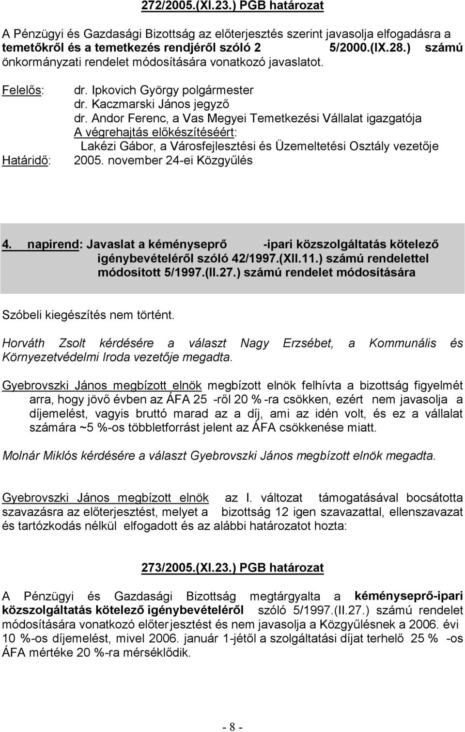 Horváth Zsolt kérdésére a választ Nagy Erzsébet, a Kommunális és Gyebrovszki János megbízott elnök megbízott elnök felhívta a bizottság figyelmét - -ra csökken, ezért nem javasolja a díjemelést,