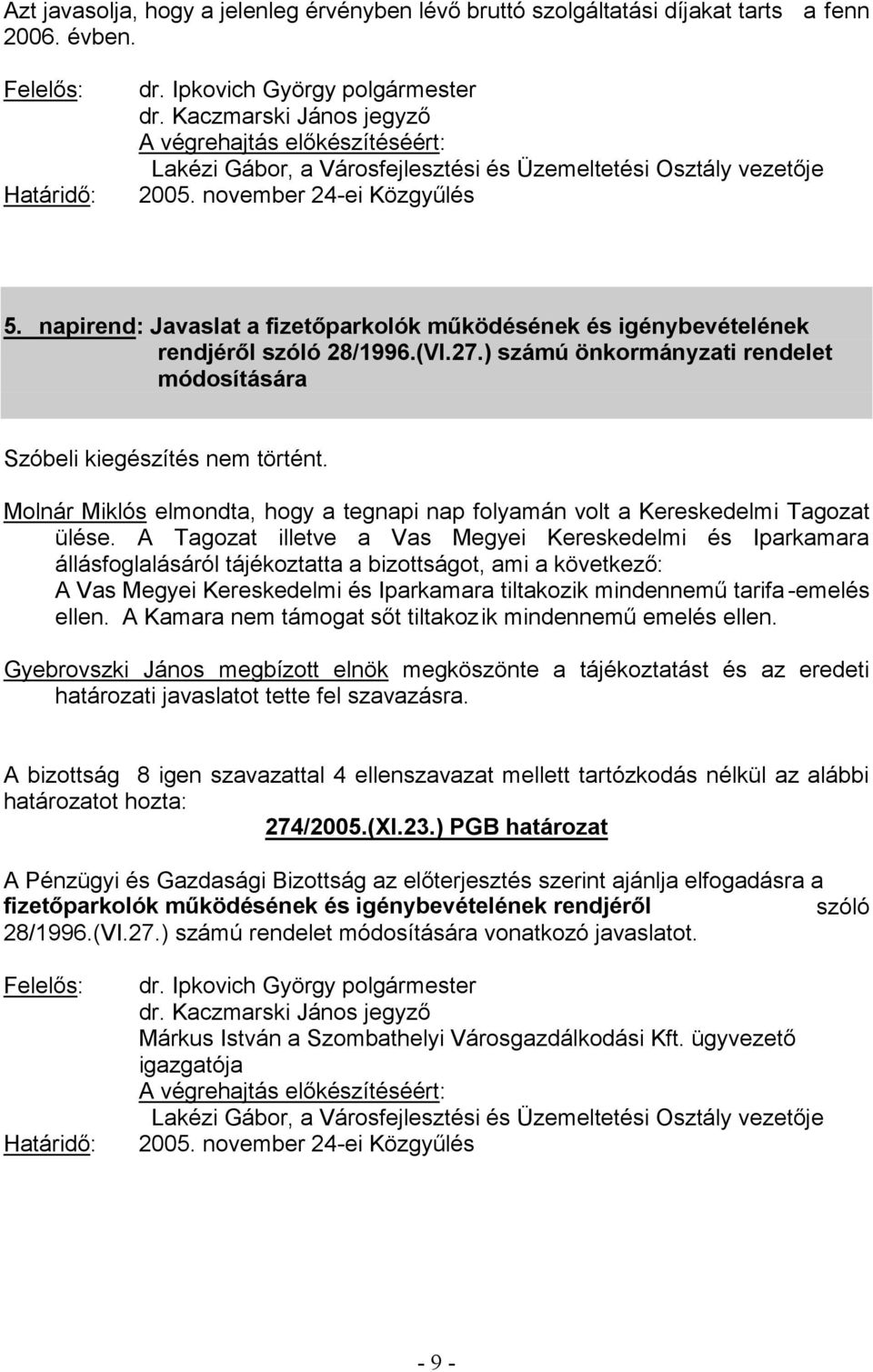 A Tagozat illetve a Vas Megyei Kereskedelmi és Iparkamara -emelés Gyebrovszki János megbízott elnök megköszönte a tájékoztatást és az