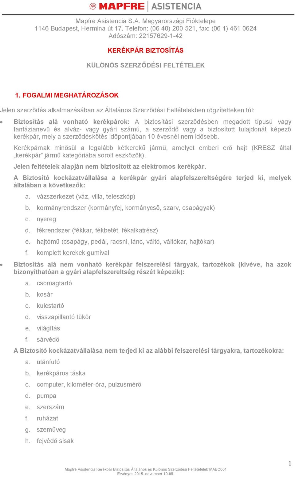 fantázianevű és alváz- vagy gyári számú, a szerződő vagy a biztosított tulajdonát képező kerékpár, mely a szerződéskötés időpontjában 10 évesnél nem idősebb.