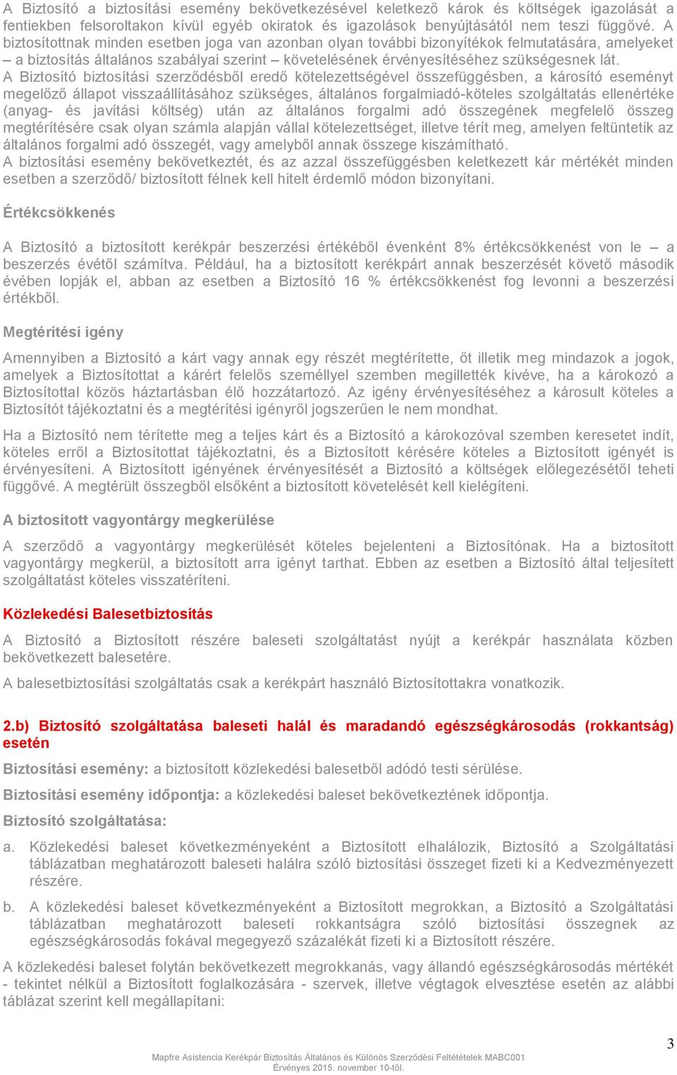 A Biztosító biztosítási szerződésből eredő kötelezettségével összefüggésben, a károsító eseményt megelőző állapot visszaállításához szükséges, általános forgalmiadó-köteles szolgáltatás ellenértéke