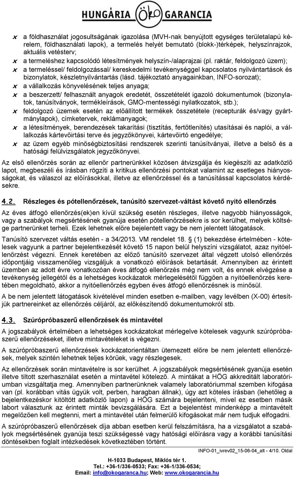 raktár, feldolgozó üzem); x a termeléssel/ feldolgozással/ kereskedelmi tevékenységgel kapcsolatos nyilvántartások és bizonylatok, készletnyilvántartás (lásd.