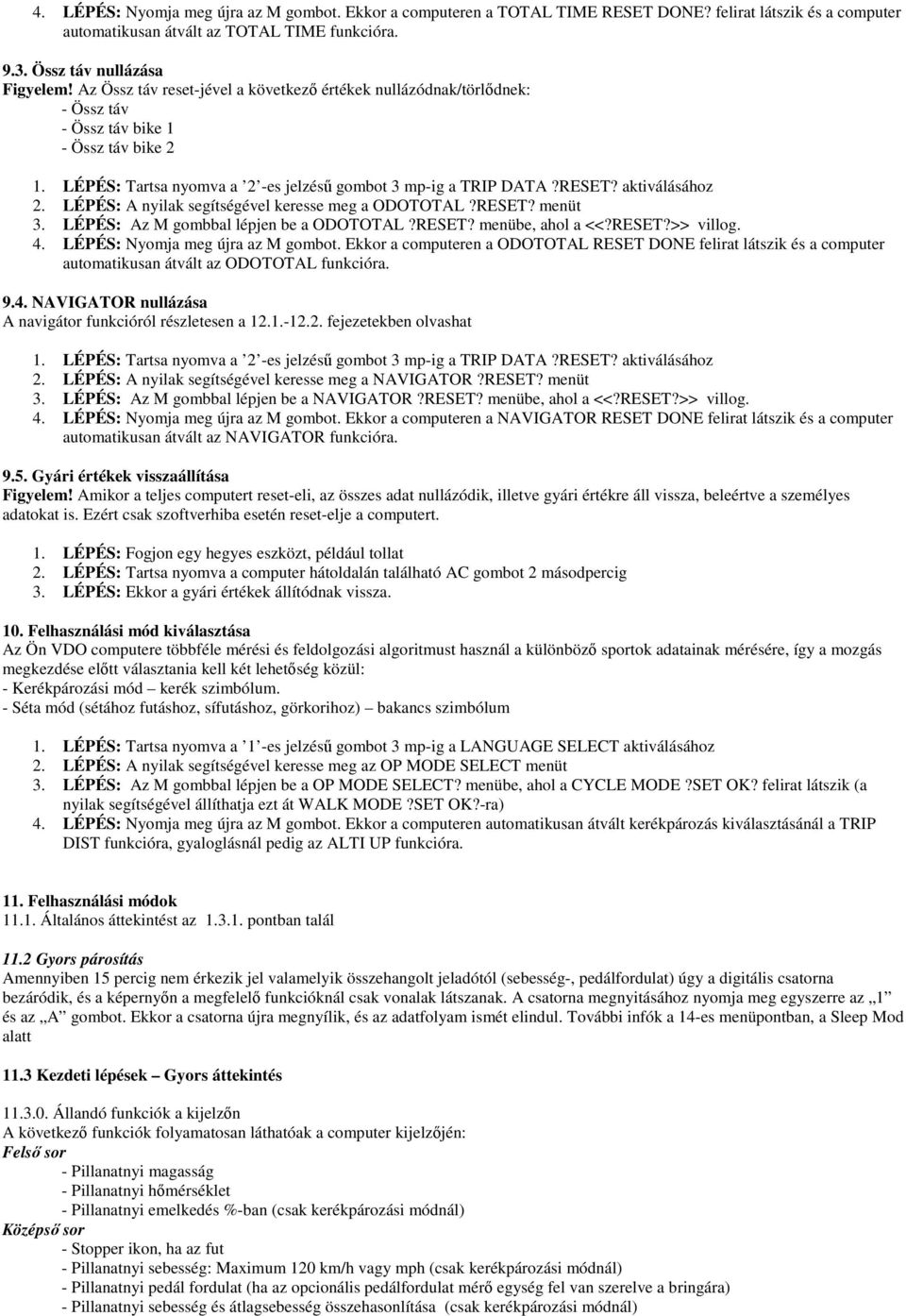 aktiválásához 2. LÉPÉS: A nyilak segítségével keresse meg a ODOTOTAL?RESET? menüt 3. LÉPÉS: Az M gombbal lépjen be a ODOTOTAL?RESET? menübe, ahol a <<?RESET?>> villog. 4.