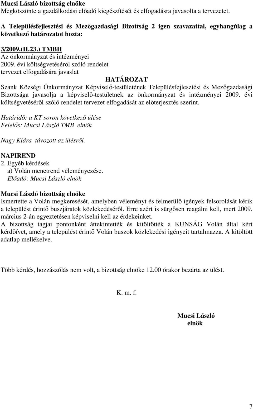 évi költségvetésérıl szóló rendelet tervezet elfogadására javaslat HATÁROZAT Szank Községi Önkormányzat Képviselı-testületének Településfejlesztési és Mezıgazdasági Bizottsága javasolja a