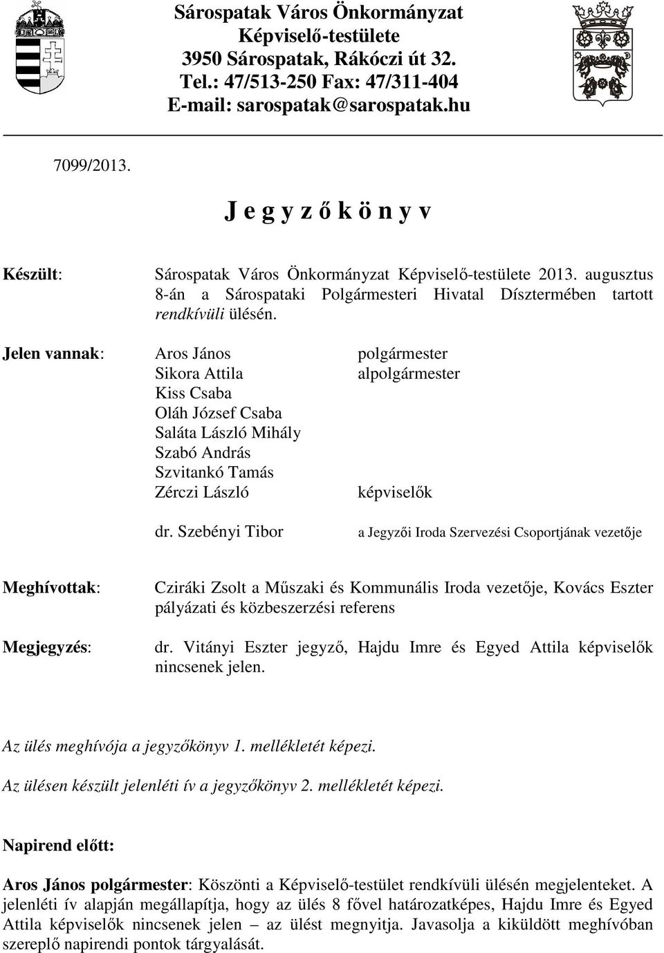 Jelen vannak: Aros János polgármester Sikora Attila alpolgármester Kiss Csaba Oláh József Csaba Saláta László Mihály Szabó András Szvitankó Tamás Zérczi László képviselık dr.