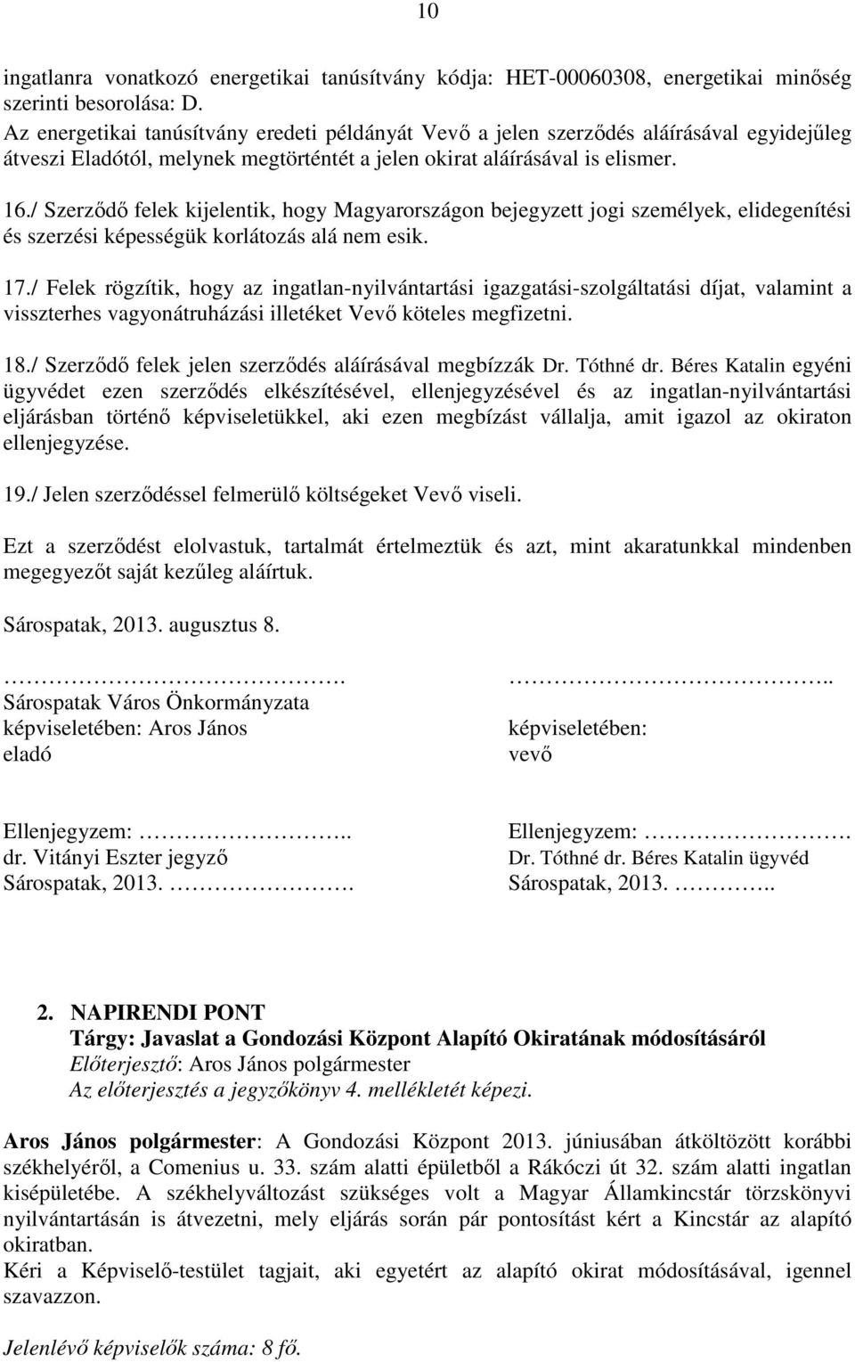 / Szerzıdı felek kijelentik, hogy Magyarországon bejegyzett jogi személyek, elidegenítési és szerzési képességük korlátozás alá nem esik. 17.