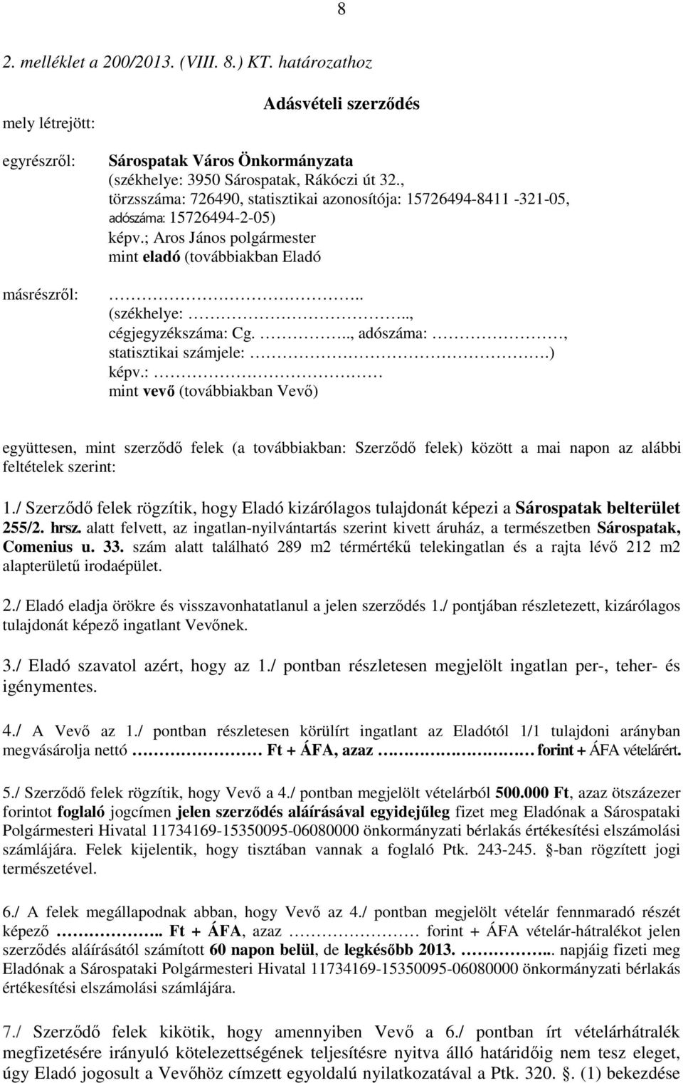 .., adószáma:, statisztikai számjele:.) képv.: mint vevı (továbbiakban Vevı) együttesen, mint szerzıdı felek (a továbbiakban: Szerzıdı felek) között a mai napon az alábbi feltételek szerint: 1.