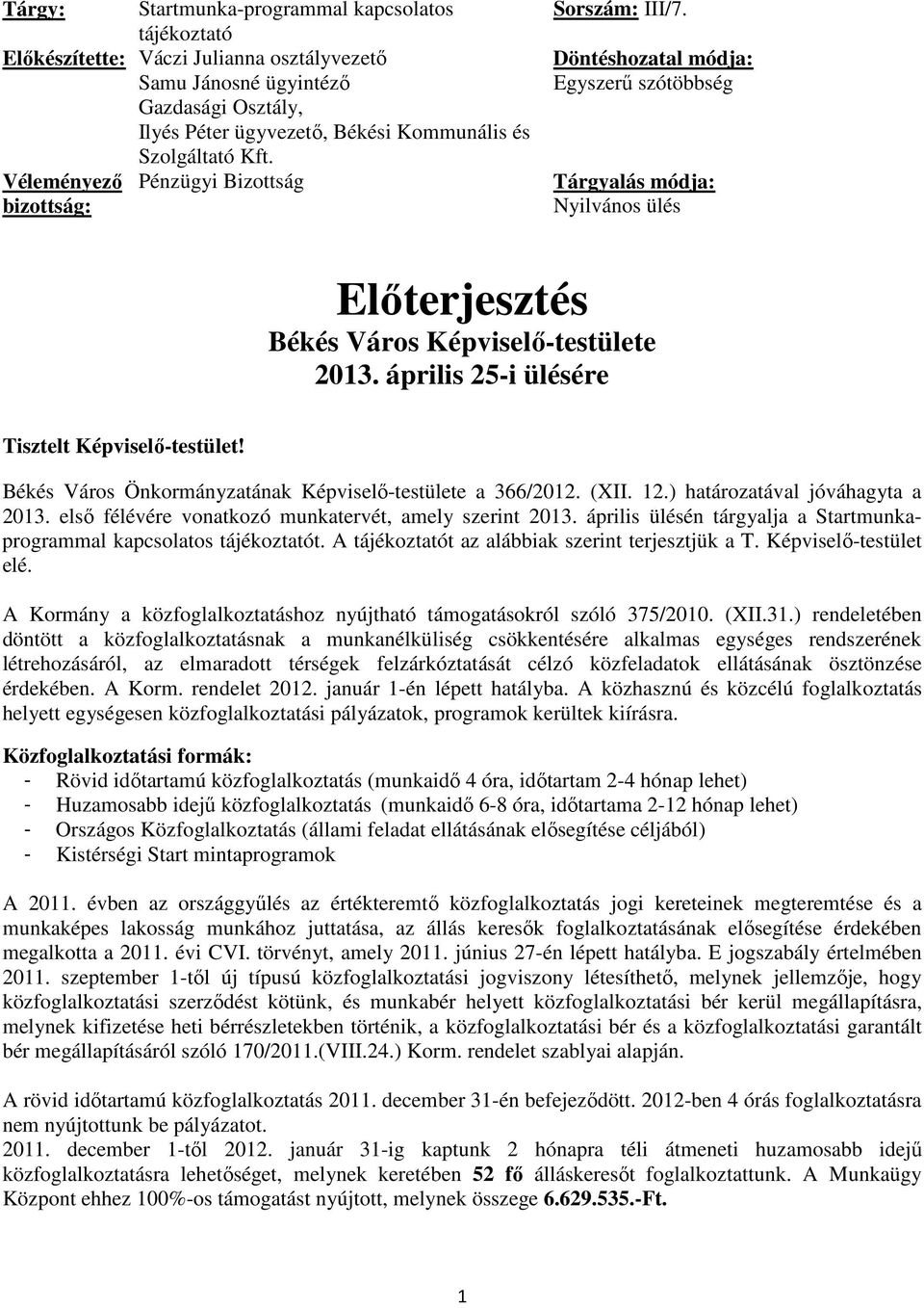 április 25-i ülésére Tisztelt Képviselő-testület! Békés Város Önkormányzatának Képviselő-testülete a 366/2012. (XII. 12.) határozatával jóváhagyta a 2013.