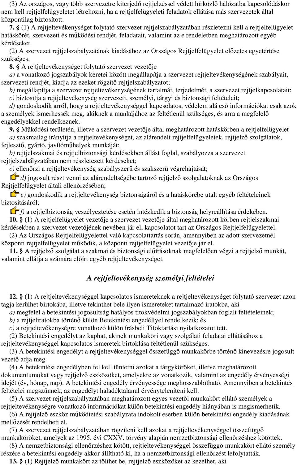 (1) A rejtjeltevékenységet folytató szervezet rejtjelszabályzatában részletezni kell a rejtjelfelügyelet hatáskörét, szervezeti és működési rendjét, feladatait, valamint az e rendeletben