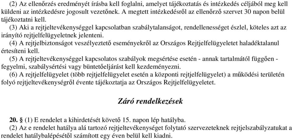 (3) Aki a rejtjeltevékenységgel kapcsolatban szabálytalanságot, rendellenességet észlel, köteles azt az irányító rejtjelfelügyeletnek jelenteni.