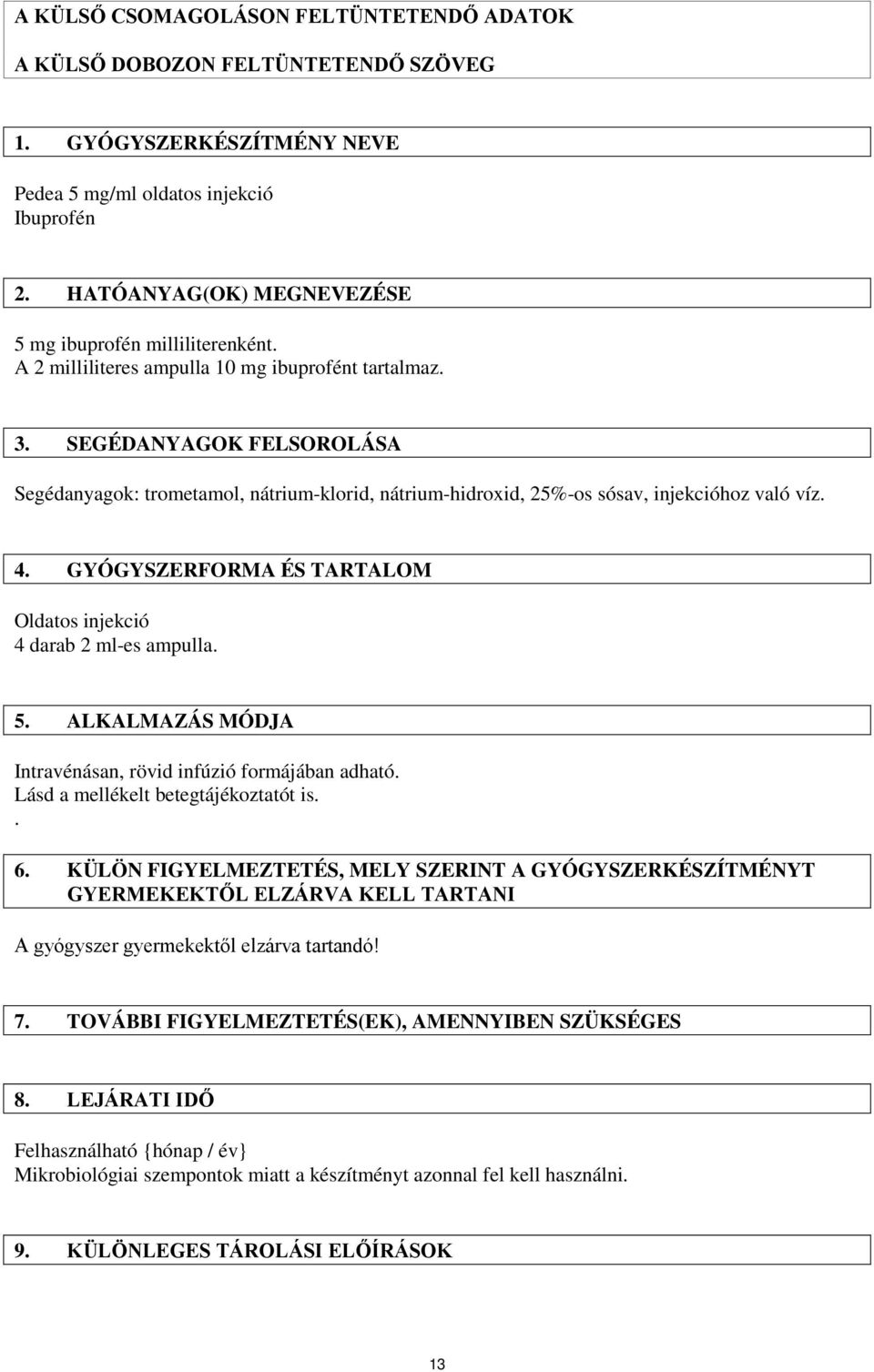 SEGÉDANYAGOK FELSOROLÁSA Segédanyagok: trometamol, nátrium-klorid, nátrium-hidroxid, 25%-os sósav, injekcióhoz való víz. 4. GYÓGYSZERFORMA ÉS TARTALOM Oldatos injekció 4 darab 2 ml-es ampulla. 5.