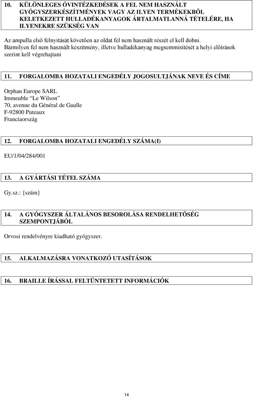 FORGALOMBA HOZATALI ENGEDÉLY JOGOSULTJÁNAK NEVE ÉS CÍME Orphan Europe SARL Immeuble Le Wilson 70, avenue du Général de Gaulle F-92800 Puteaux Franciaország 12.