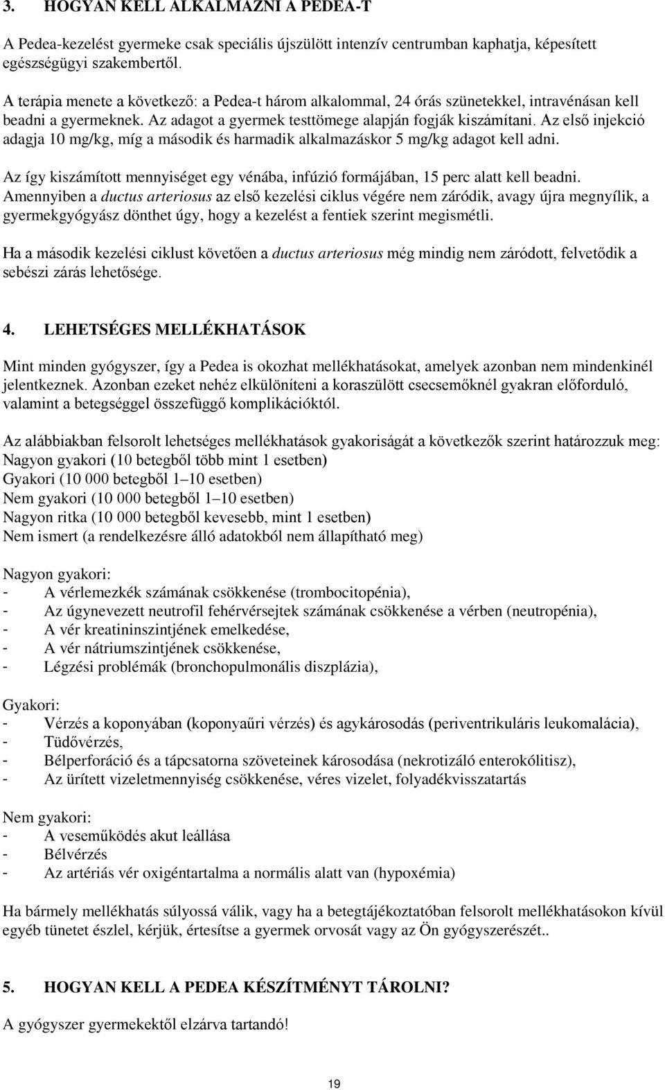 Az első injekció adagja 10 mg/kg, míg a második és harmadik alkalmazáskor 5 mg/kg adagot kell adni. Az így kiszámított mennyiséget egy vénába, infúzió formájában, 15 perc alatt kell beadni.