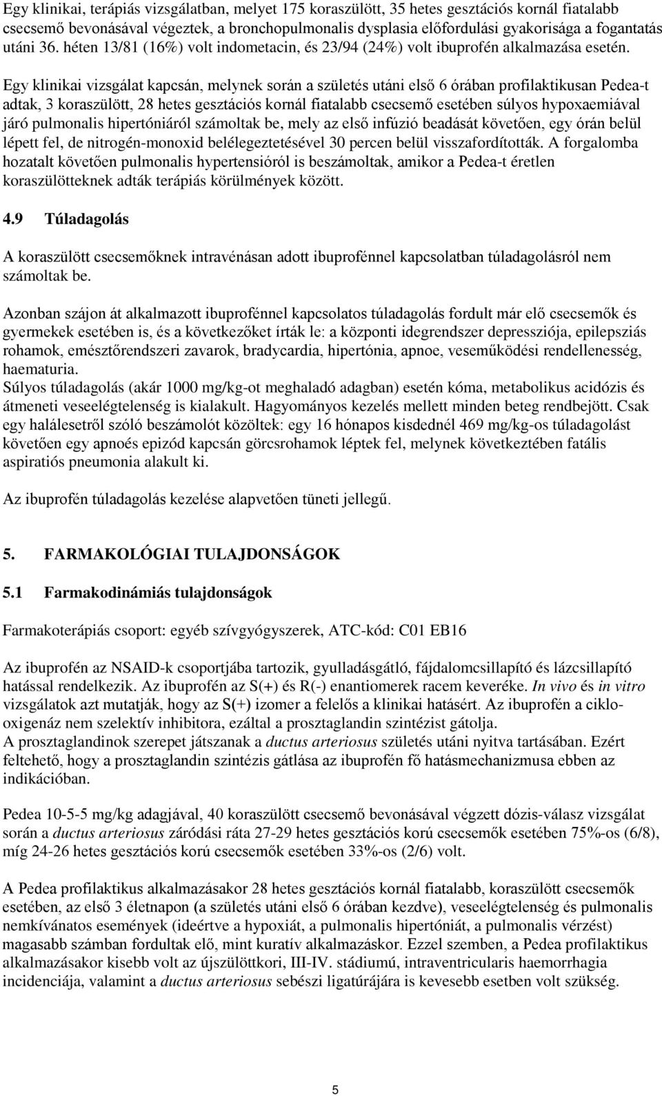 Egy klinikai vizsgálat kapcsán, melynek során a születés utáni első 6 órában profilaktikusan Pedea-t adtak, 3 koraszülött, 28 hetes gesztációs kornál fiatalabb csecsemő esetében súlyos hypoxaemiával