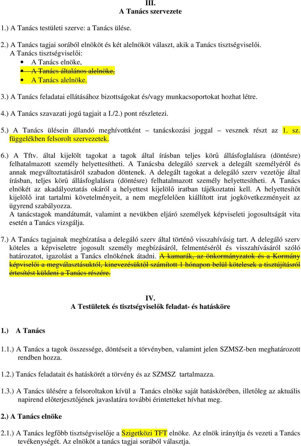 ) A Tanács szavazati jogú tagjait a I./2.) pont részletezi. 5.) A Tanács ülésein állandó meghívottként tanácskozási joggal vesznek részt az 1. sz. függelékben felsorolt szervezetek. 6.) A Tftv.